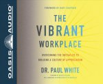 The Vibrant Workplace: Overcoming the Obstacles to Building a Culture of Appreciation