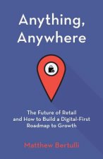 Anything, Anywhere: The Future of Retail and How to Build a Digital-First Roadmap to Growth