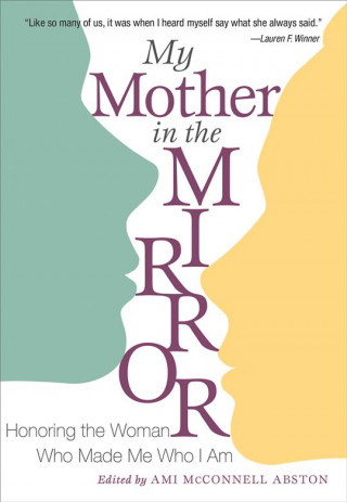 My Mother in the Mirror: Honoring the Woman Who Made Me Who I Am
