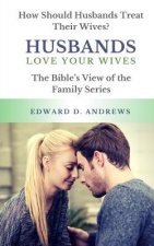 Husbands Love Your Wives: How Should Husbands Treat Their Wives?