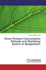Green Product Consumption Attitude and Marketing System In Bangladesh.