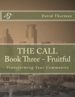 The Call Book Three - Fruitful: Transforming Your Community