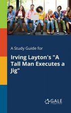 Study Guide for Irving Layton's a Tall Man Executes a Jig