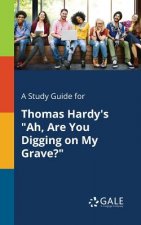 Study Guide for Thomas Hardy's Ah, Are You Digging on My Grave?