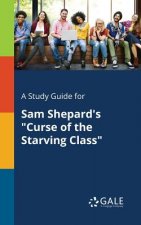 Study Guide for Sam Shepard's Curse of the Starving Class