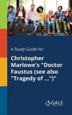 Study Guide for Christopher Marlowe's Doctor Faustus (See Also Tragedy of ...)