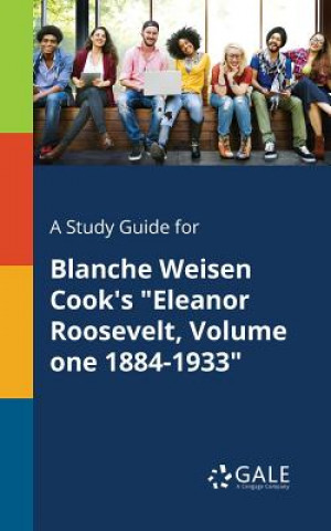 Study Guide for Blanche Weisen Cook's Eleanor Roosevelt, Volume One 1884-1933