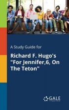 Study Guide for Richard F. Hugo's for Jennifer,6, on the Teton