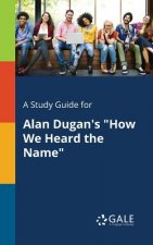 Study Guide for Alan Dugan's How We Heard the Name