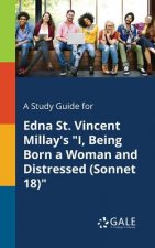 Study Guide for Edna St. Vincent Millay's I, Being Born a Woman and Distressed (Sonnet 18)
