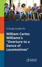 Study Guide for William Carlos Williams's Overture to a Dance of Locomotives