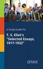 Study Guide for T. S. Eliot's Selected Essays, 1917-1932