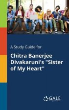 Study Guide for Chitra Banerjee Divakaruni's Sister of My Heart