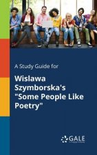 Study Guide for Wislawa Szymborska's Some People Like Poetry