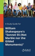 Study Guide for William Shakespeare's Sonnet 55 (Not Marble Nor the Gilded Monuments)