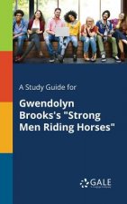 Study Guide for Gwendolyn Brooks's Strong Men Riding Horses