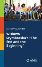 Study Guide for Wislawa Szymborska's The End and the Beginning