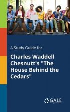 Study Guide for Charles Waddell Chesnutt's the House Behind the Cedars