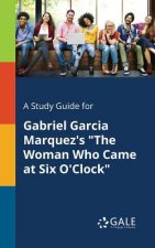 Study Guide for Gabriel Garcia Marquez's the Woman Who Came at Six O'Clock