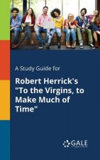 Study Guide for Robert Herrick's to the Virgins, to Make Much of Time