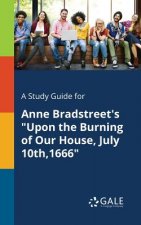 Study Guide for Anne Bradstreet's Upon the Burning of Our House, July 10th,1666