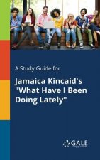 Study Guide for Jamaica Kincaid's What Have I Been Doing Lately