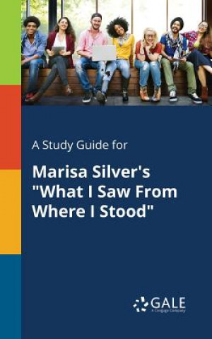 Study Guide for Marisa Silver's What I Saw from Where I Stood