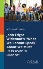 Study Guide for John Edgar Wideman's What We Cannot Speak about We Must Pass Over in Silence