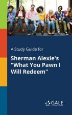 Study Guide for Sherman Alexie's What You Pawn I Will Redeem