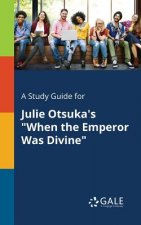 Study Guide for Julie Otsuka's When the Emperor Was Divine