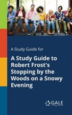 Study Guide for A Study Guide to Robert Frost's Stopping by the Woods on a Snowy Evening
