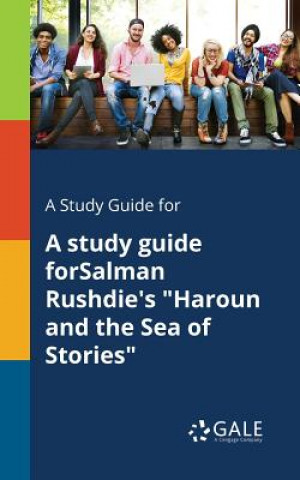 Study Guide for A Study Guide ForSalman Rushdie's Haroun and the Sea of Stories