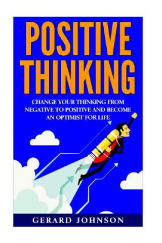 Positive Thinking: Change Your Thinking From Negative to Positive and Become an Optimist For Life (Positive Thinking, Positive Discipline