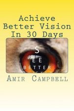 Achieve Better vision In 30 Days or Less!: Experience better eyesight