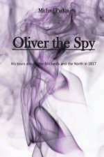 Oliver the Spy: His tours around the Midlands and the North in 1817