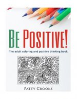 Be Positive!: The adult coloring and positive thinking book