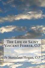 The Life of Saint Vincent Ferrer, O.P.