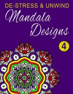 De-Stress and Unwind Mandala Designs: Volume 4
