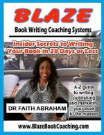 Blaze Book Writing Coaching Systems: Insider secrets to writing your book in 28 days or less
