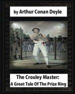 The Croxley Master: A Great Tale Of The Prize Ring, by Arthur Conan Doyle