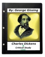Charles Dickens: A Critical Study (1898) By: George Gissing