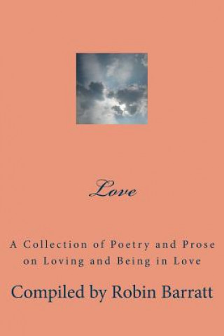 Love: A Collection of Poetry and Prose on Loving and Being in Love
