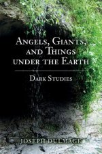 Angels, Giants, and Things under the Earth: Dark Studies