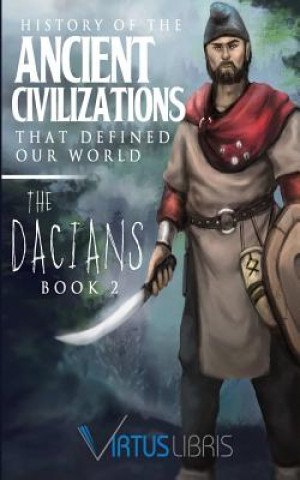 Enemies of Ancient Rome: History of the Ancient Civilizations that Defined our World: The Dacians
