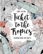 Ticket to the Tropics: Coloring book for adults