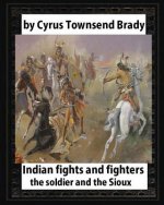 Indian Fights and Fighters (1904), by Cyrus Townsend Brady (illustrated): the soldier and the Sioux