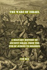 The Wars of Israel: A Military History of Ancient Israel from the End of Judges to Solomon