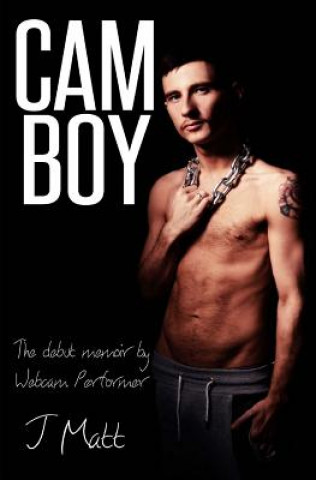 Cam Boy: The debut memoir by Webcam Performer J Matt
