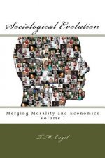 Sociological Evolution, Merging Morality and Economics Volume I: Sociological Evolution, Merging Morality and Economics Volume I