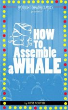 How To Assemble A Whale: A Full Length Play for the Stage